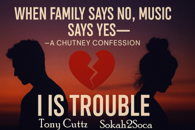 When Family Says No, Music Says Yes—A Chutney Confession, "I Is Trouble"