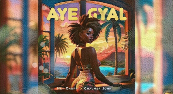 Aye Gyal is the signature Hey Choppi Soca vibe for the summer of 2024